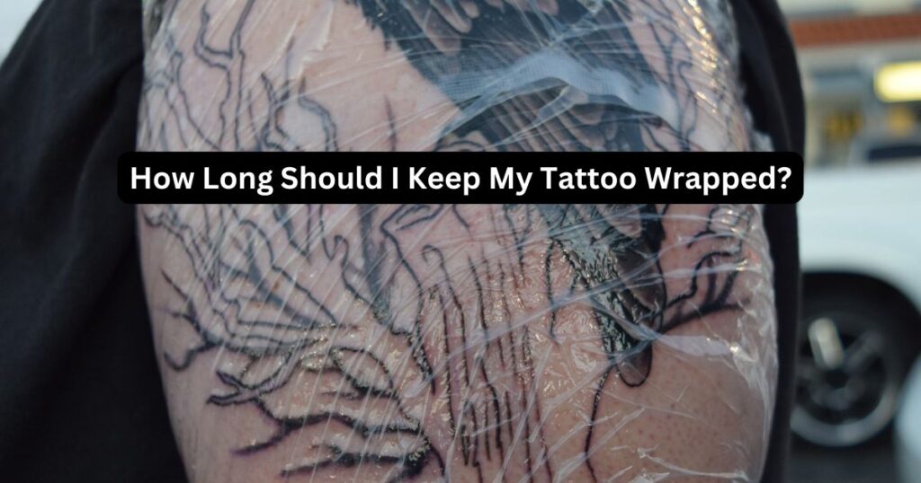 How Long Should I Keep My Tattoo Wrapped